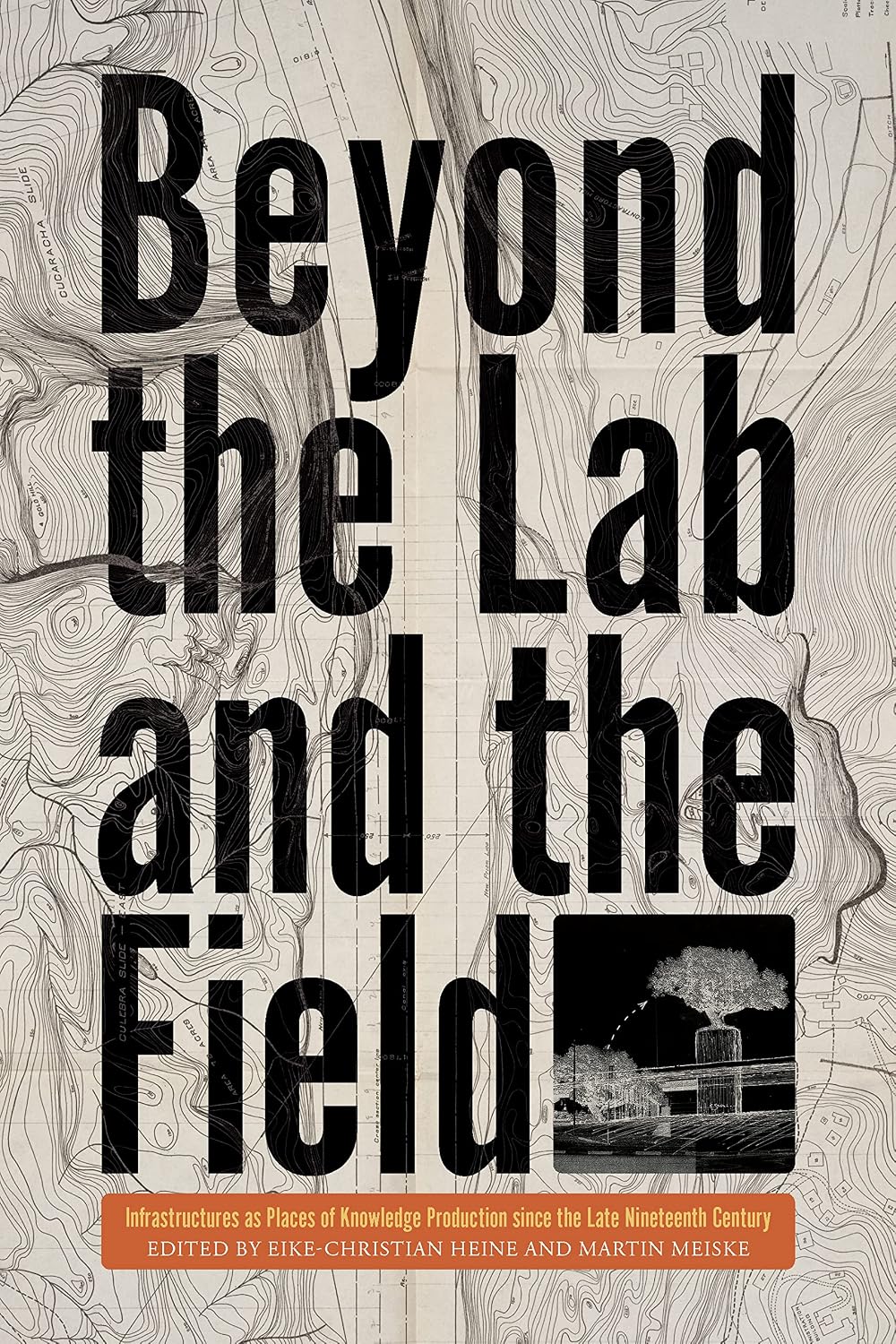 Beyond the Lab and the Field: Infrastructures as Places of Knowledge Production Since the Late Nineteenth Century (Intersections, 11)