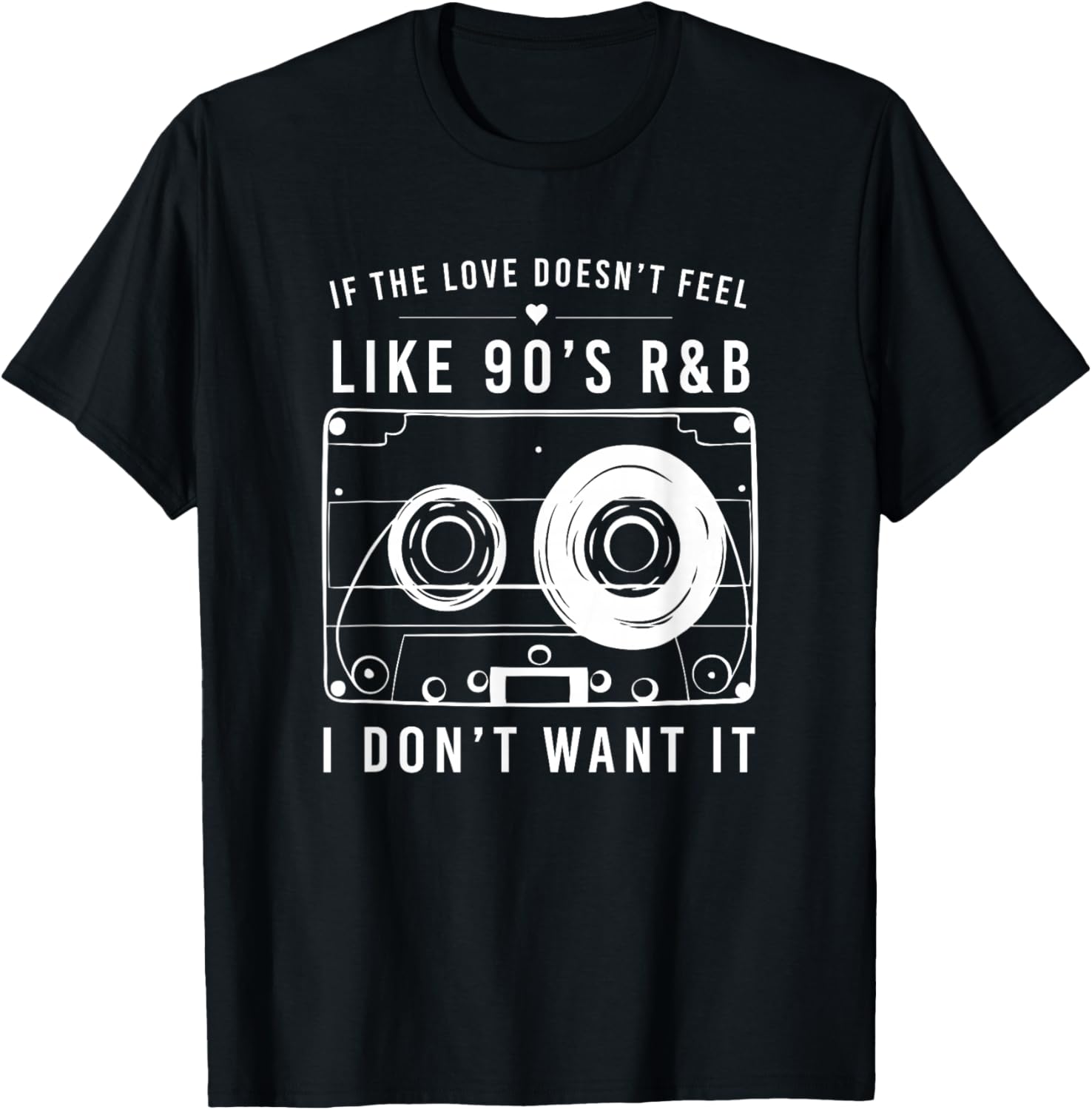 If the Love Doesn't Feel Like 90's R&B I Don't Want It Shirt T-Shirt